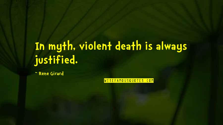 Docents Quotes By Rene Girard: In myth, violent death is always justified.