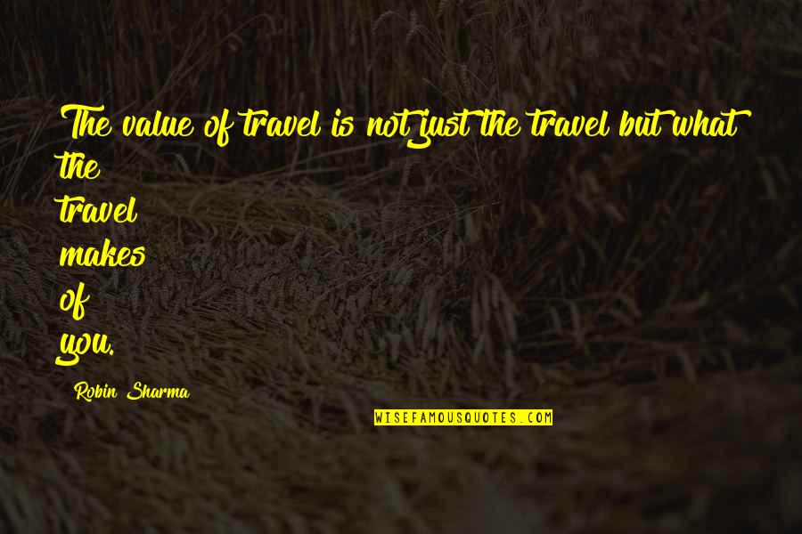 Doceri Quotes By Robin Sharma: The value of travel is not just the