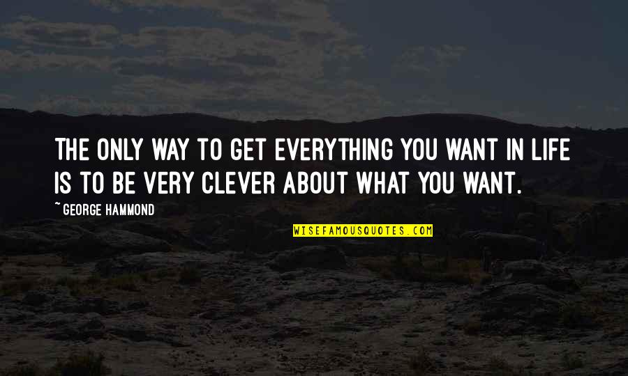 Docf Quotes By George Hammond: The only way to get everything you want