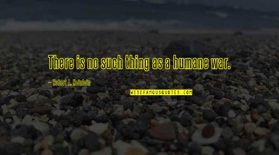 Doch Quotes By Robert A. Heinlein: There is no such thing as a humane