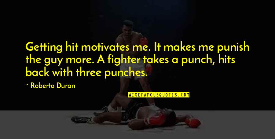 Doch Quotes By Roberto Duran: Getting hit motivates me. It makes me punish