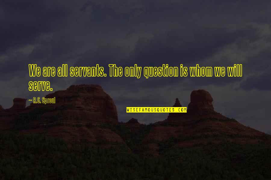 Dochevsky Quotes By R.C. Sproul: We are all servants. The only question is
