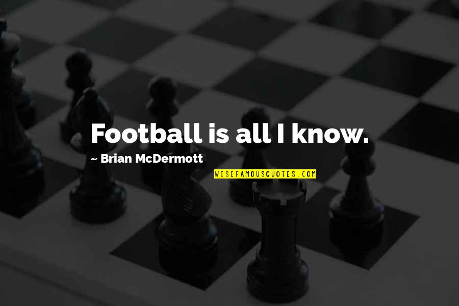Dochon Quotes By Brian McDermott: Football is all I know. Dochon Quotes By Brian McDermott: Football is all I know.