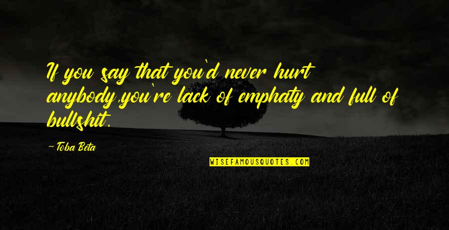 Dochorse Quotes By Toba Beta: If you say that you'd never hurt anybody,you're