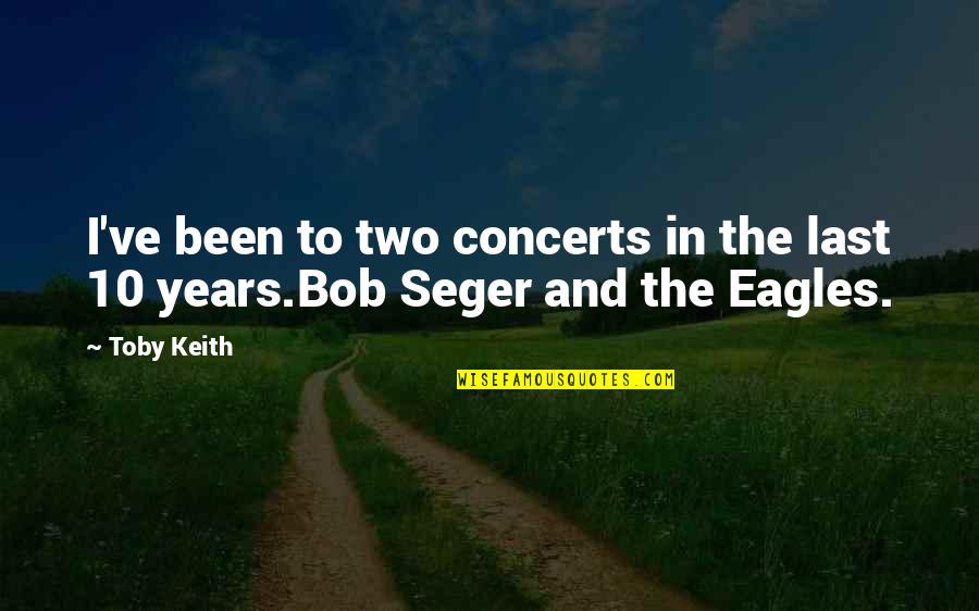 Docile Quotes By Toby Keith: I've been to two concerts in the last