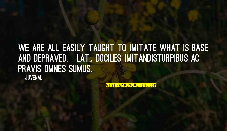 Dociles Quotes By Juvenal: We are all easily taught to imitate what