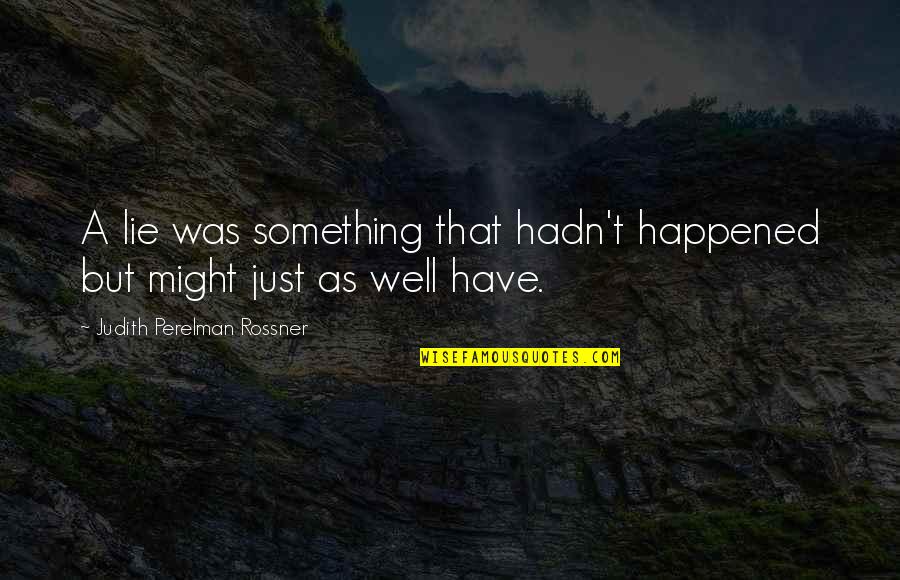Docilidad Al Quotes By Judith Perelman Rossner: A lie was something that hadn't happened but Docilidad Al Quotes By Judith Perelman Rossner: A lie was something that hadn't happened but