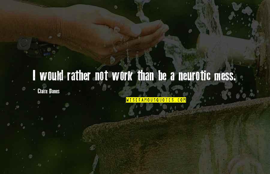 Docilite Quotes By Claire Danes: I would rather not work than be a Docilite Quotes By Claire Danes: I would rather not work than be a