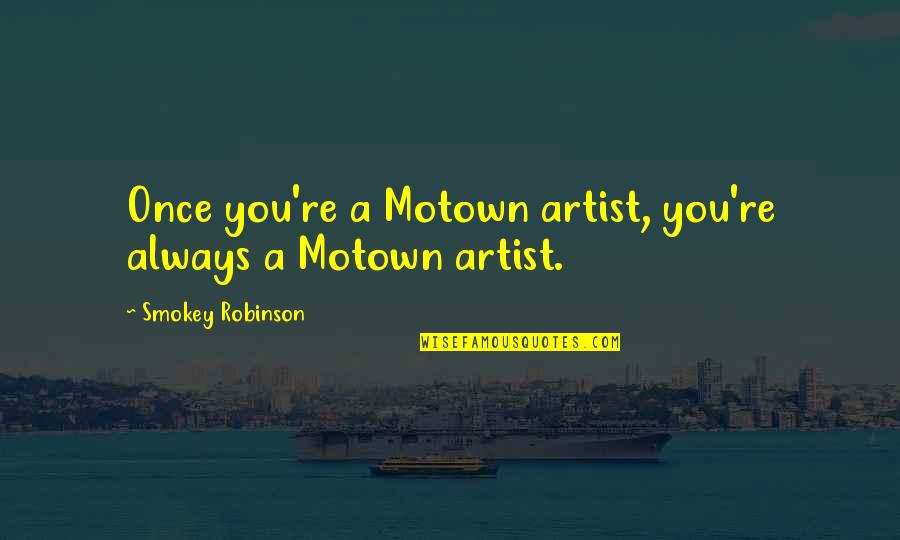 Docilite Quotes By Smokey Robinson: Once you're a Motown artist, you're always a