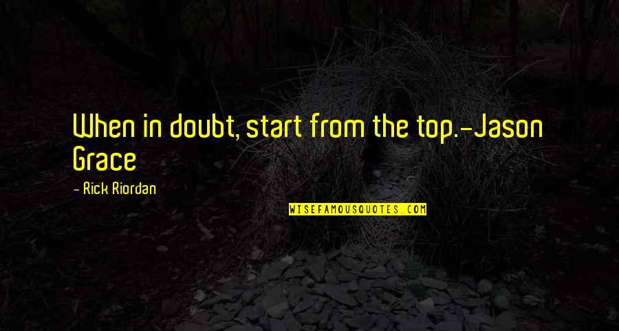 Docimased Quotes By Rick Riordan: When in doubt, start from the top.-Jason Grace