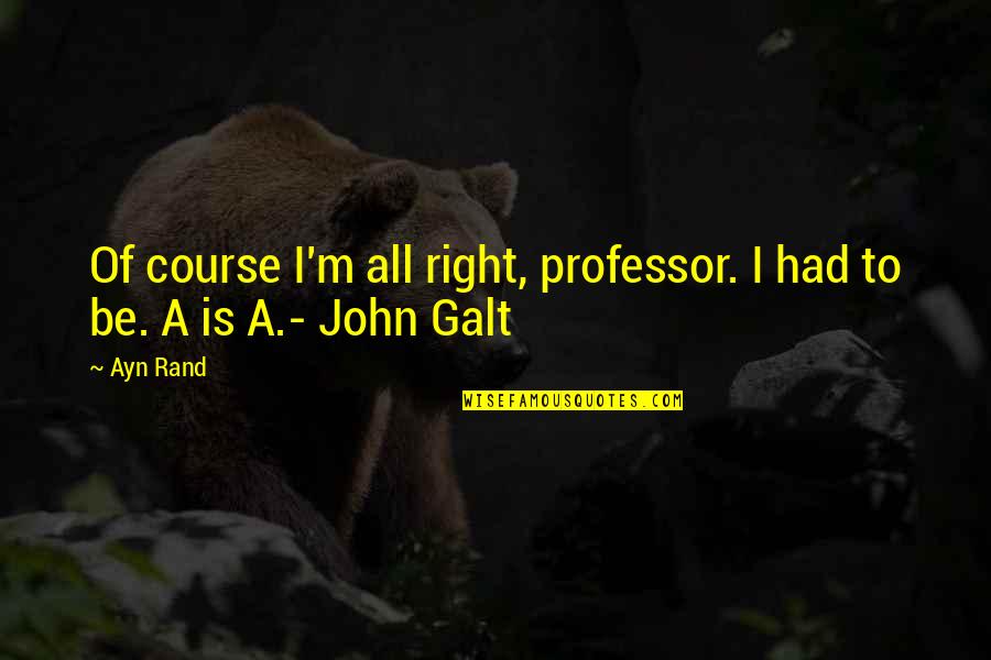Docimological Quotes By Ayn Rand: Of course I'm all right, professor. I had