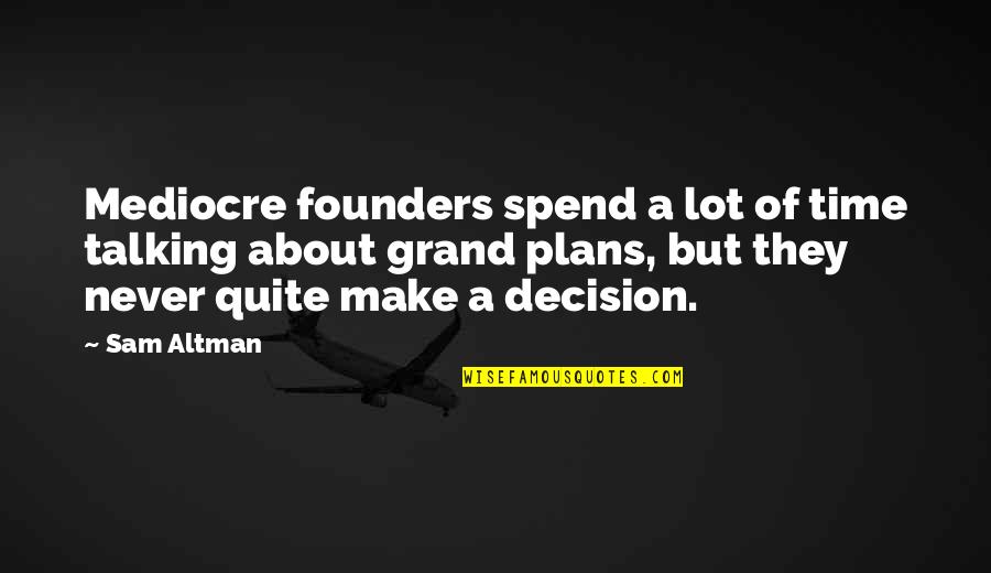 Dociousaliexpilisticfragicalirupus Quotes By Sam Altman: Mediocre founders spend a lot of time talking