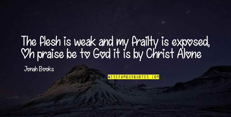 Docken Leaves Quotes By Jonah Books: The flesh is weak and my frailty is Docken Leaves Quotes By Jonah Books: The flesh is weak and my frailty is