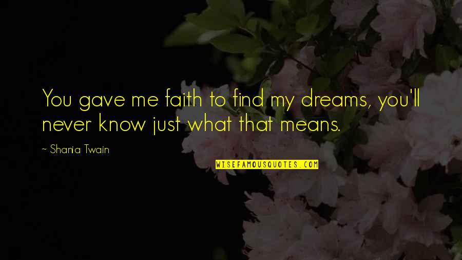 Dockendorff Quotes By Shania Twain: You gave me faith to find my dreams,