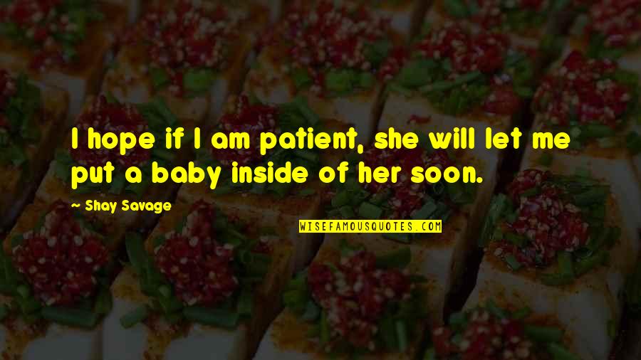 Dockens Kennels Quotes By Shay Savage: I hope if I am patient, she will