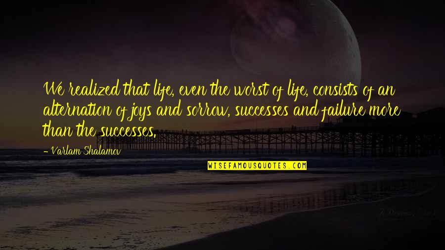 Dockers Sandals Quotes By Varlam Shalamov: We realized that life, even the worst of Dockers Sandals Quotes By Varlam Shalamov: We realized that life, even the worst of