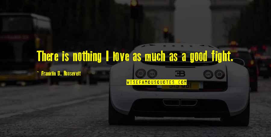 Dockets Quotes By Franklin D. Roosevelt: There is nothing I love as much as