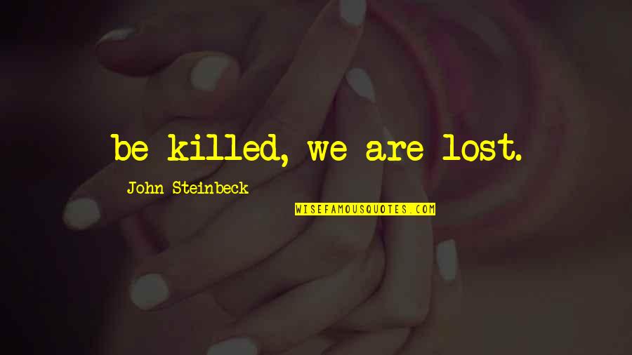 Dockett Nfl Quotes By John Steinbeck: be killed, we are lost. Dockett Nfl Quotes By John Steinbeck: be killed, we are lost.