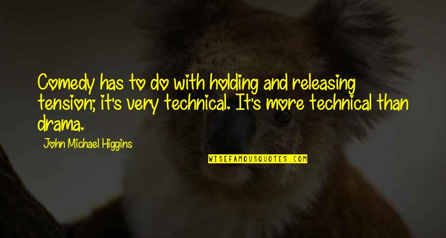 Dockett Redskins Quotes By John Michael Higgins: Comedy has to do with holding and releasing Dockett Redskins Quotes By John Michael Higgins: Comedy has to do with holding and releasing