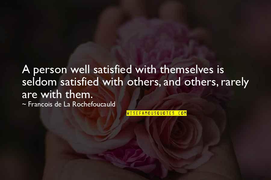Dockins Kennels Quotes By Francois De La Rochefoucauld: A person well satisfied with themselves is seldom Dockins Kennels Quotes By Francois De La Rochefoucauld: A person well satisfied with themselves is seldom