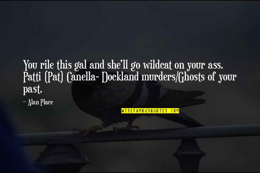 Dockland Quotes By Alan Place: You rile this gal and she'll go wildcat Dockland Quotes By Alan Place: You rile this gal and she'll go wildcat