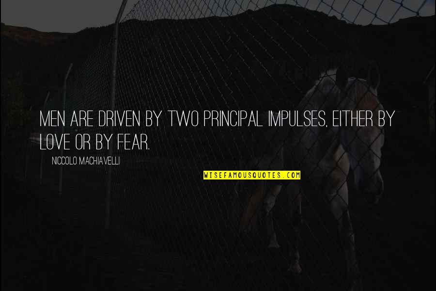 Dockland Quotes By Niccolo Machiavelli: Men are driven by two principal impulses, either Dockland Quotes By Niccolo Machiavelli: Men are driven by two principal impulses, either