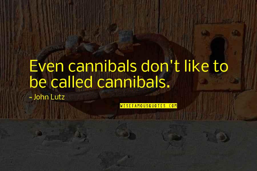 Dockless Quotes By John Lutz: Even cannibals don't like to be called cannibals.