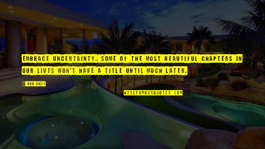 Dockson Corp Quotes By Bob Goff: Embrace uncertainty. Some of the most beautiful chapters Dockson Corp Quotes By Bob Goff: Embrace uncertainty. Some of the most beautiful chapters