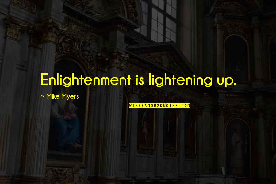 Dockson Corp Quotes By Mike Myers: Enlightenment is lightening up. Dockson Corp Quotes By Mike Myers: Enlightenment is lightening up.