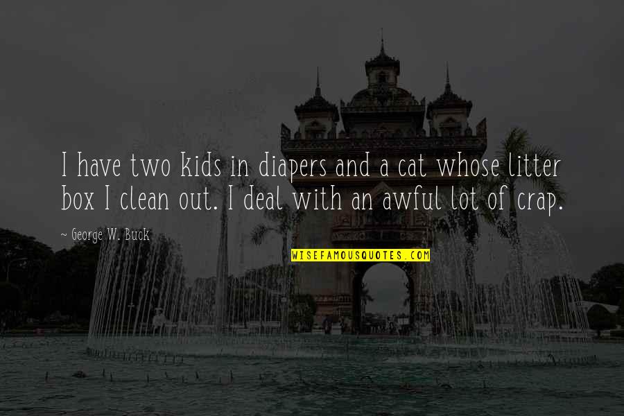 Docn Quotes By George W. Buck: I have two kids in diapers and a Docn Quotes By George W. Buck: I have two kids in diapers and a