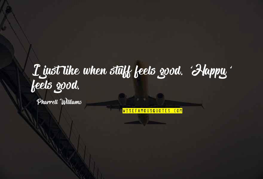 Docn Quotes By Pharrell Williams: I just like when stuff feels good. 'Happy' Docn Quotes By Pharrell Williams: I just like when stuff feels good. 'Happy'