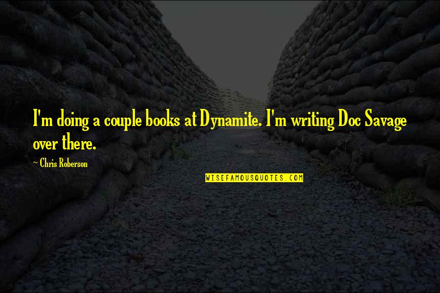 Doc's Quotes By Chris Roberson: I'm doing a couple books at Dynamite. I'm