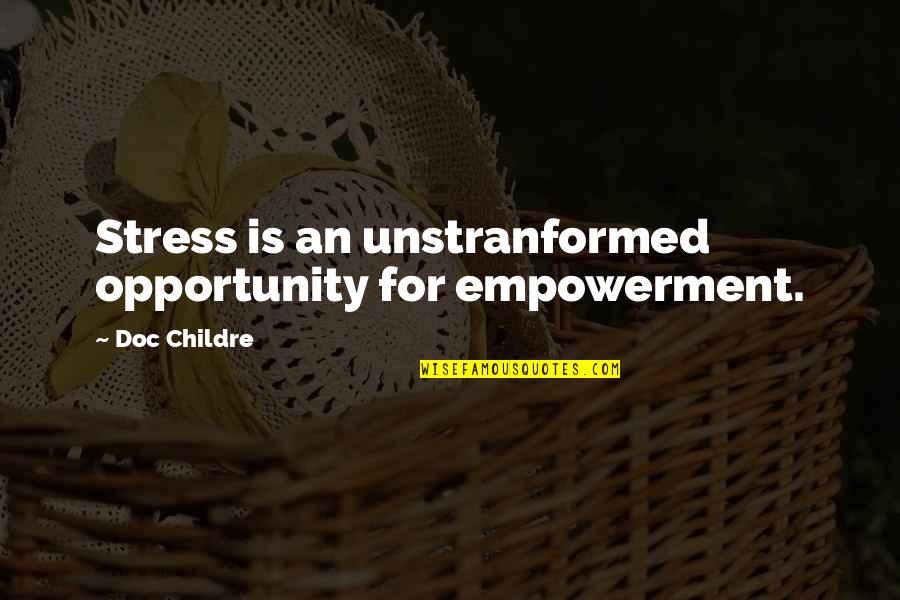 Doc's Quotes By Doc Childre: Stress is an unstranformed opportunity for empowerment.