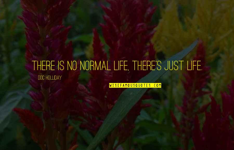 Doc's Quotes By Doc Holliday: There is no normal life, there's just life.