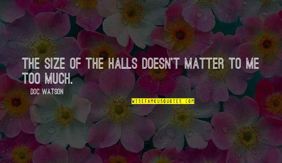 Doc's Quotes By Doc Watson: The size of the halls doesn't matter to