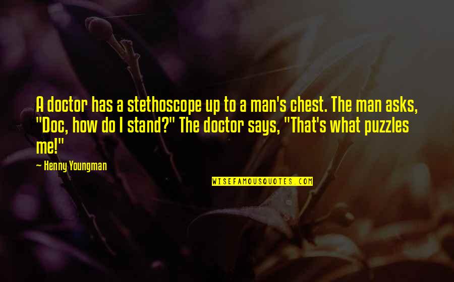 Doc's Quotes By Henny Youngman: A doctor has a stethoscope up to a