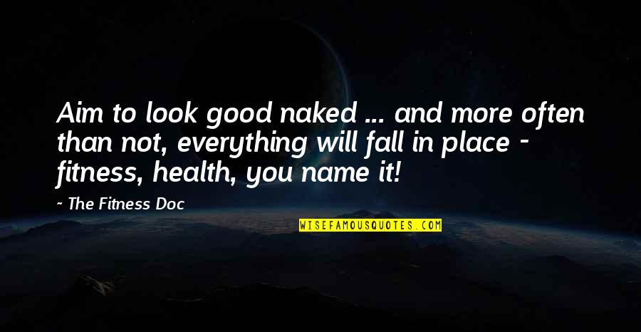 Doc's Quotes By The Fitness Doc: Aim to look good naked ... and more