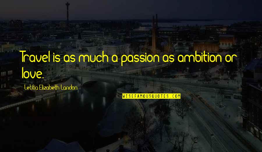 Docta Quotes By Letitia Elizabeth Landon: Travel is as much a passion as ambition