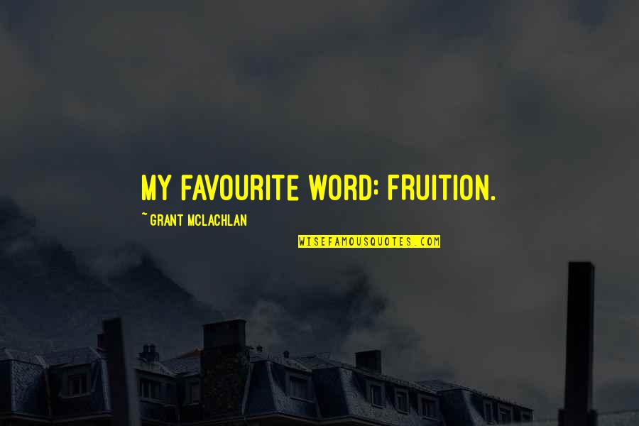 Docteur Quotes By Grant McLachlan: My favourite word: FRUITION.
