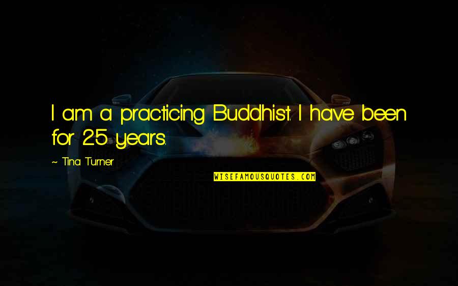 Docteurs Mersch Quotes By Tina Turner: I am a practicing Buddhist. I have been