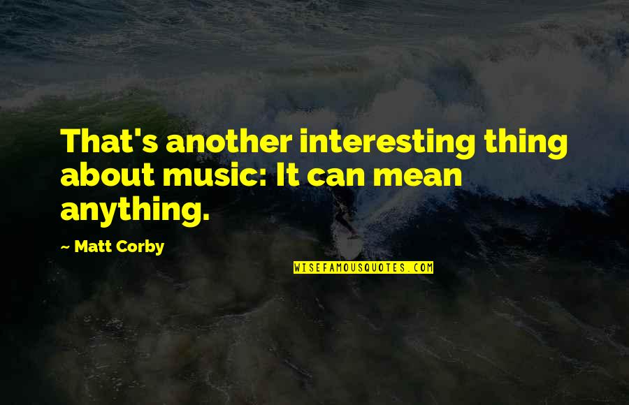 Doctine Quotes By Matt Corby: That's another interesting thing about music: It can
