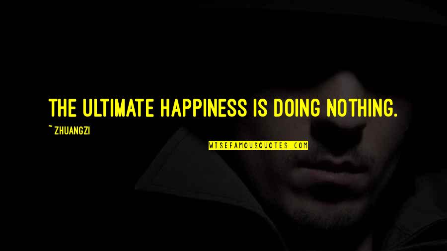 Doctine Quotes By Zhuangzi: The ultimate happiness is doing nothing. Doctine Quotes By Zhuangzi: The ultimate happiness is doing nothing.