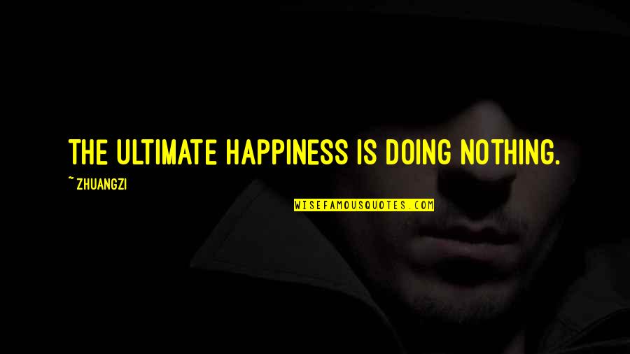 Doctine Quotes By Zhuangzi: The ultimate happiness is doing nothing.