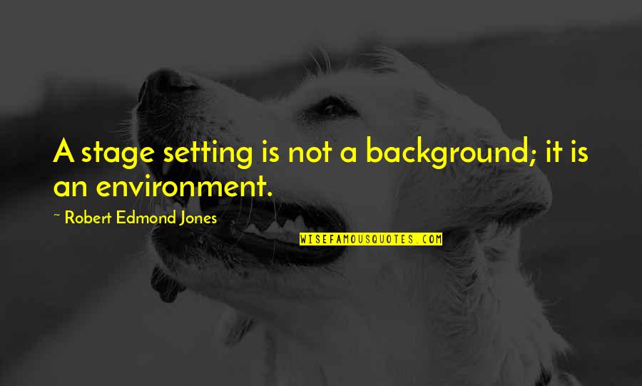 Doctor Appreciation Quotes By Robert Edmond Jones: A stage setting is not a background; it Doctor Appreciation Quotes By Robert Edmond Jones: A stage setting is not a background; it