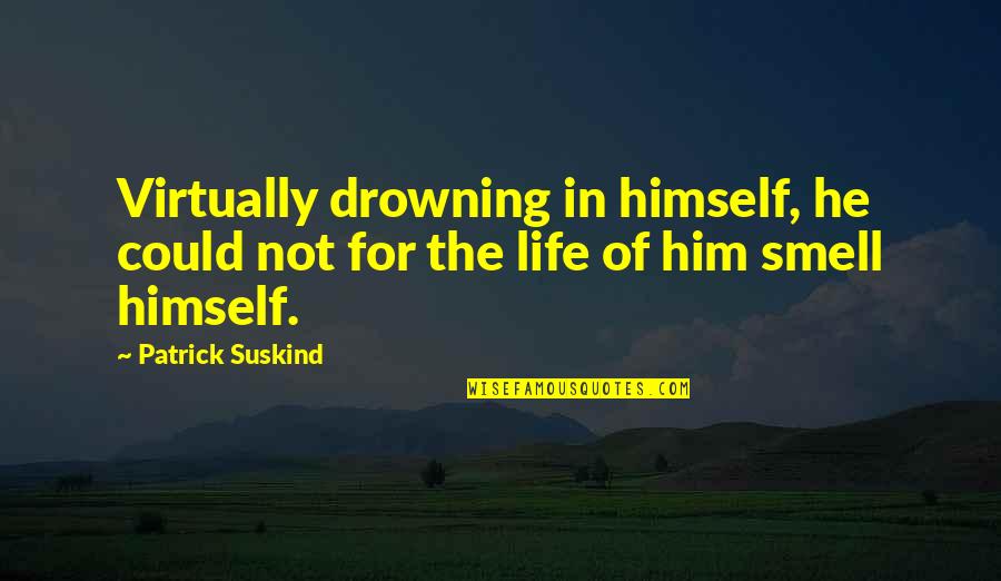 Doctor Detroit Quotes By Patrick Suskind: Virtually drowning in himself, he could not for