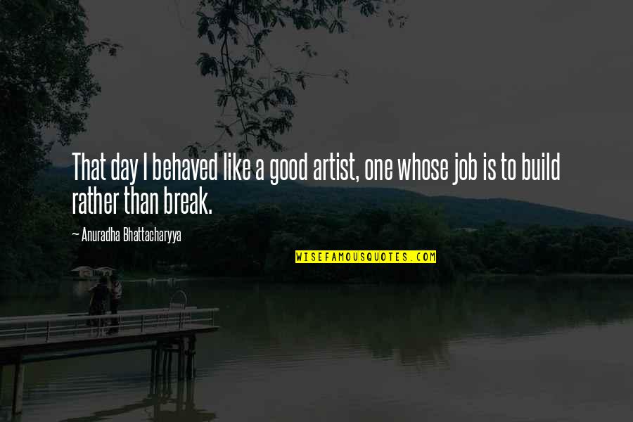 Doctor Doppler Quotes By Anuradha Bhattacharyya: That day I behaved like a good artist,