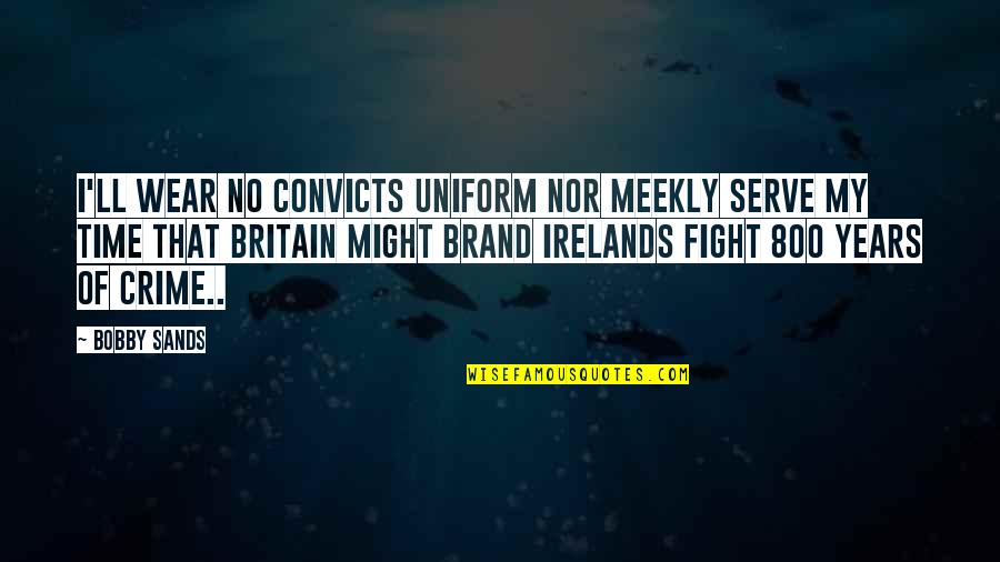 Doctor Doppler Quotes By Bobby Sands: I'll wear no convicts uniform nor meekly serve