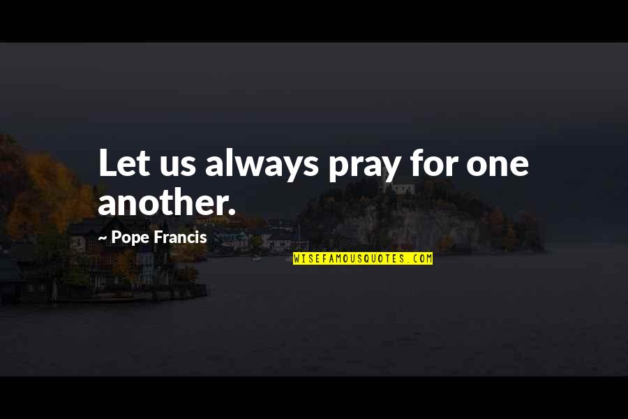 Doctor Doppler Quotes By Pope Francis: Let us always pray for one another.