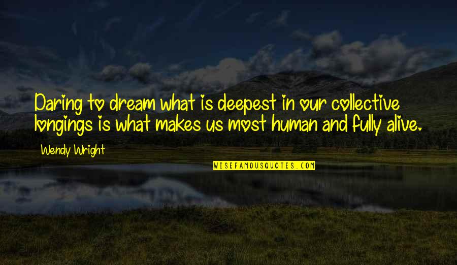 Doctor Finkelstein Quotes By Wendy Wright: Daring to dream what is deepest in our
