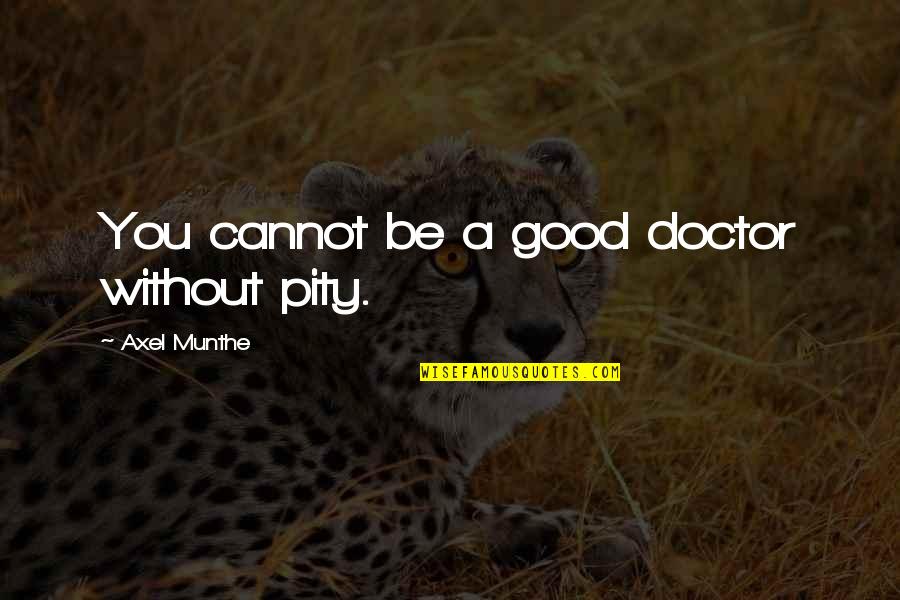 Doctor Good Quotes By Axel Munthe: You cannot be a good doctor without pity.